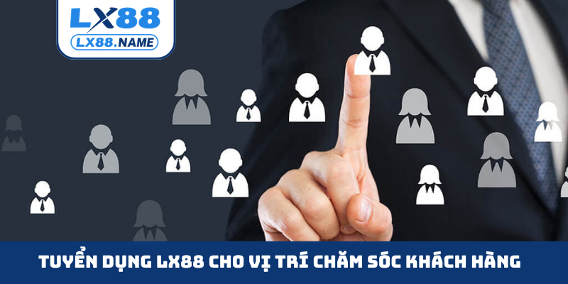 Tuyển dụng LX88 cho vị trí chăm sóc khách hàng